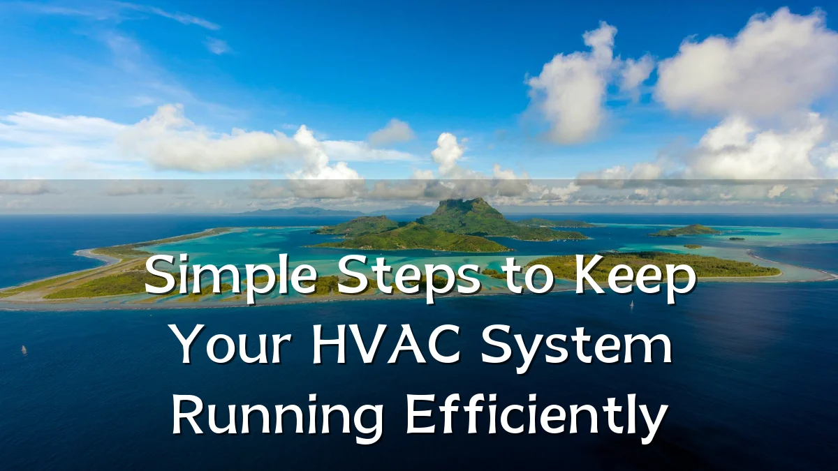 Simple Steps to Keep Your HVAC System Running Efficiently