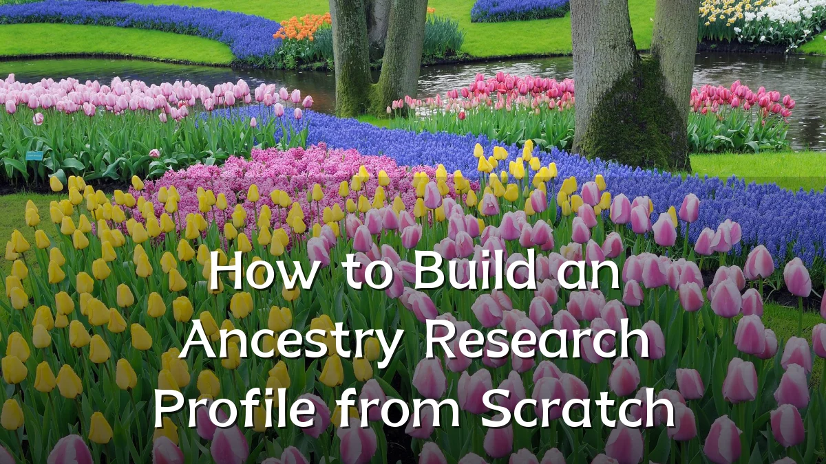 How to Build an Ancestry Research Profile from Scratch